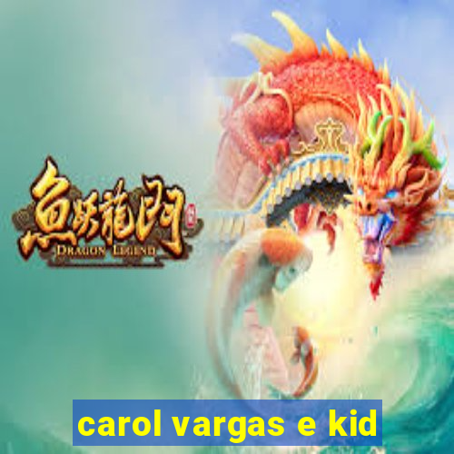 carol vargas e kid